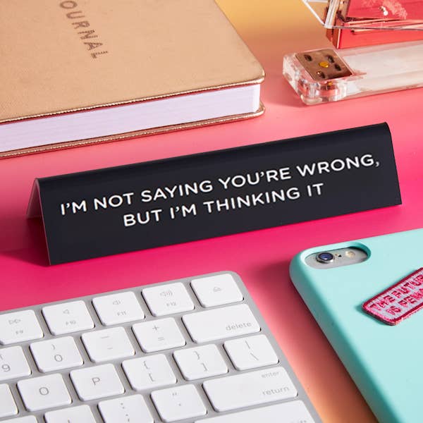 I'm Not Saying You're Wrong Desk Sign