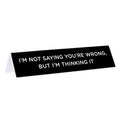 I'm Not Saying You're Wrong Desk Sign
