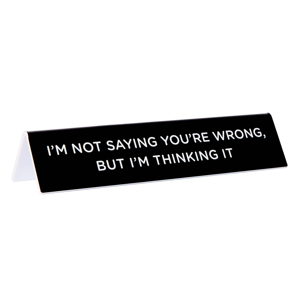 I'm Not Saying You're Wrong Desk Sign