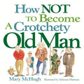How Not to Become a Crotchety Old Man by Mary McHugh