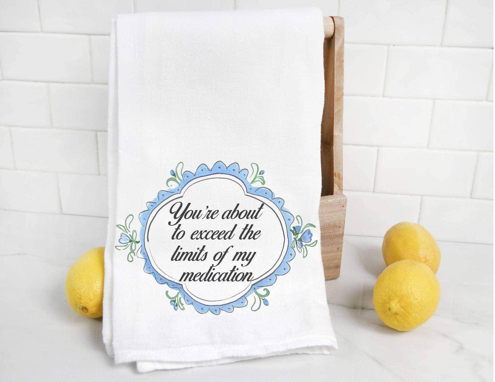 About to exceed the limits of my Medication Tea Towel